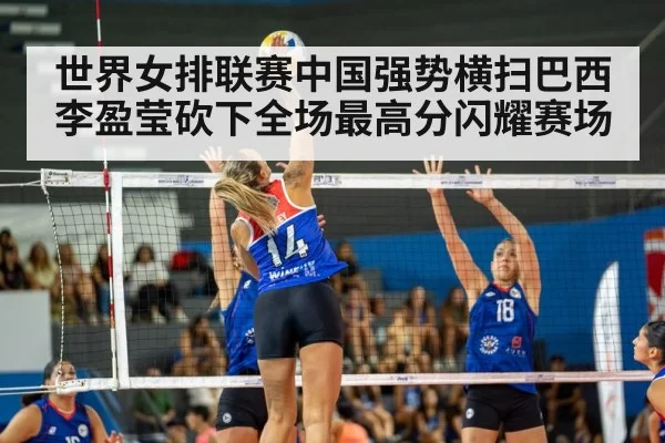 世界女排联赛中国强势横扫巴西 李盈莹砍下全场最高分闪耀赛场