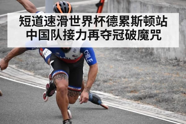 短道速滑世界杯德累斯顿站中国队接力再夺冠破魔咒